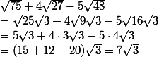 \sqrt{75}+4\sqrt{27}-5\sqrt{48} \\ =\sqrt{25}\sqrt{3}+4\sqrt{9}\sqrt{3}-5\sqrt{16}\sqrt{3}\\ =5\sqrt{3}+4\cdot3\sqrt{3}-5\cdot4\sqrt{3}\\ =(15+12-20)\sqrt{3}=7\sqrt{3}
